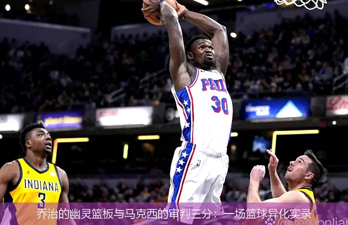 乔治的幽灵篮板与马克西的审判三分：一场篮球异化实录