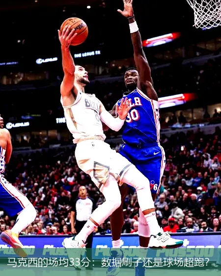 11月27日,马克西的场均33分：数据刷子还是球场超跑？