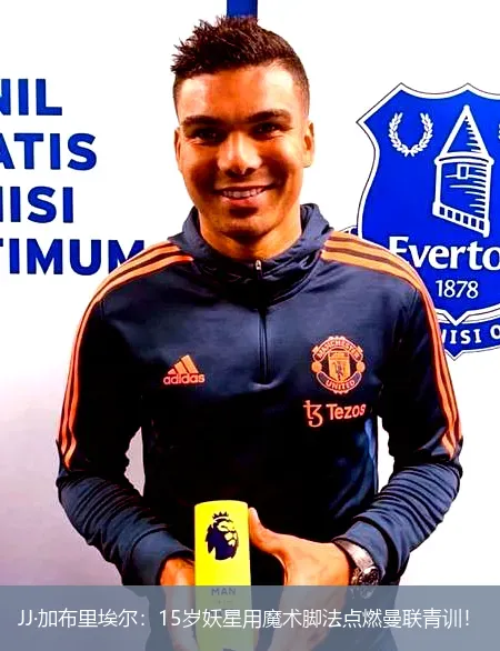 11月30日,JJ&middot;加布里埃尔：15岁妖星用魔术脚法点燃曼联青训！